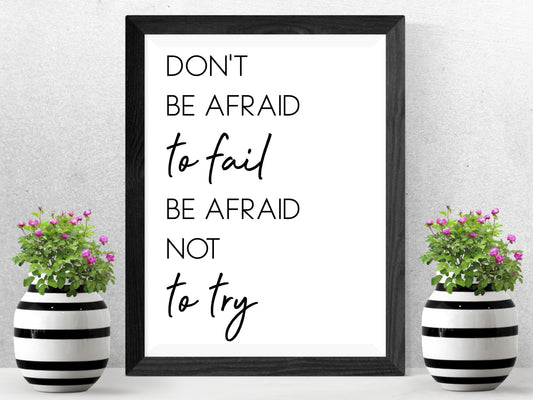 Don’t Be Afraid to Fail, Be Afraid Not to Try  – Minimalist Black and White Motivational Wall Art