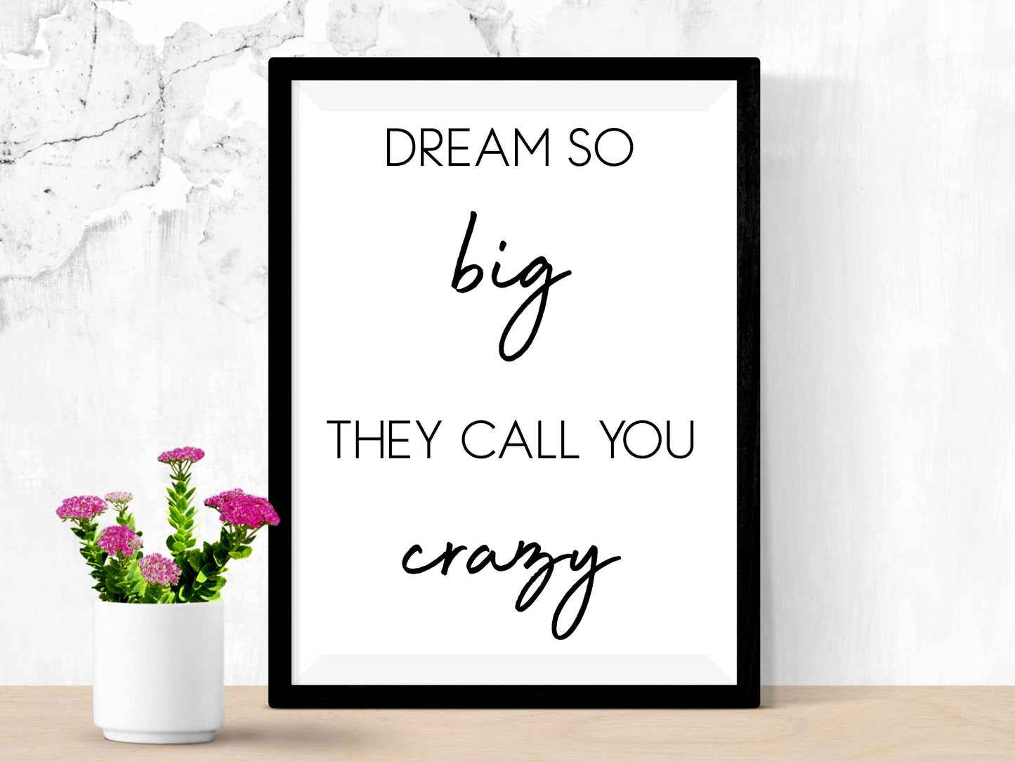 Dream So Big They Call You Crazy– Minimalist Black and White Motivational Wall Art
