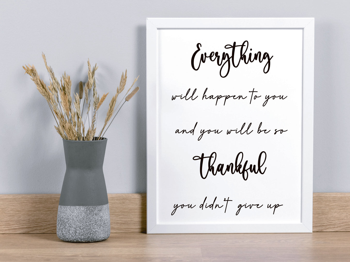 Everything Will Happen for You and You Will Be So Thankful You Didn’t Give Up  –  Motivational Wall Art