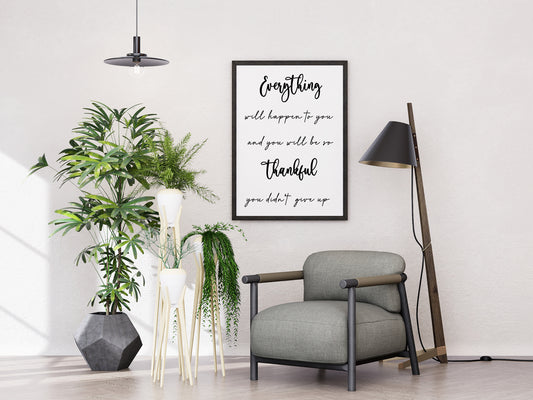 Everything Will Happen for You and You Will Be So Thankful You Didn’t Give Up  –  Motivational Wall Art