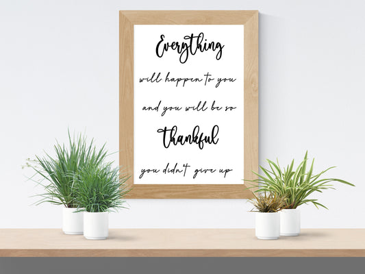 Everything Will Happen for You and You Will Be So Thankful You Didn’t Give Up  –  Motivational Wall Art