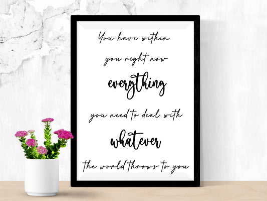 You Have Within You Right Now Everything You Need to Deal With Whatever the World Throws at You - Motivational Quote Print