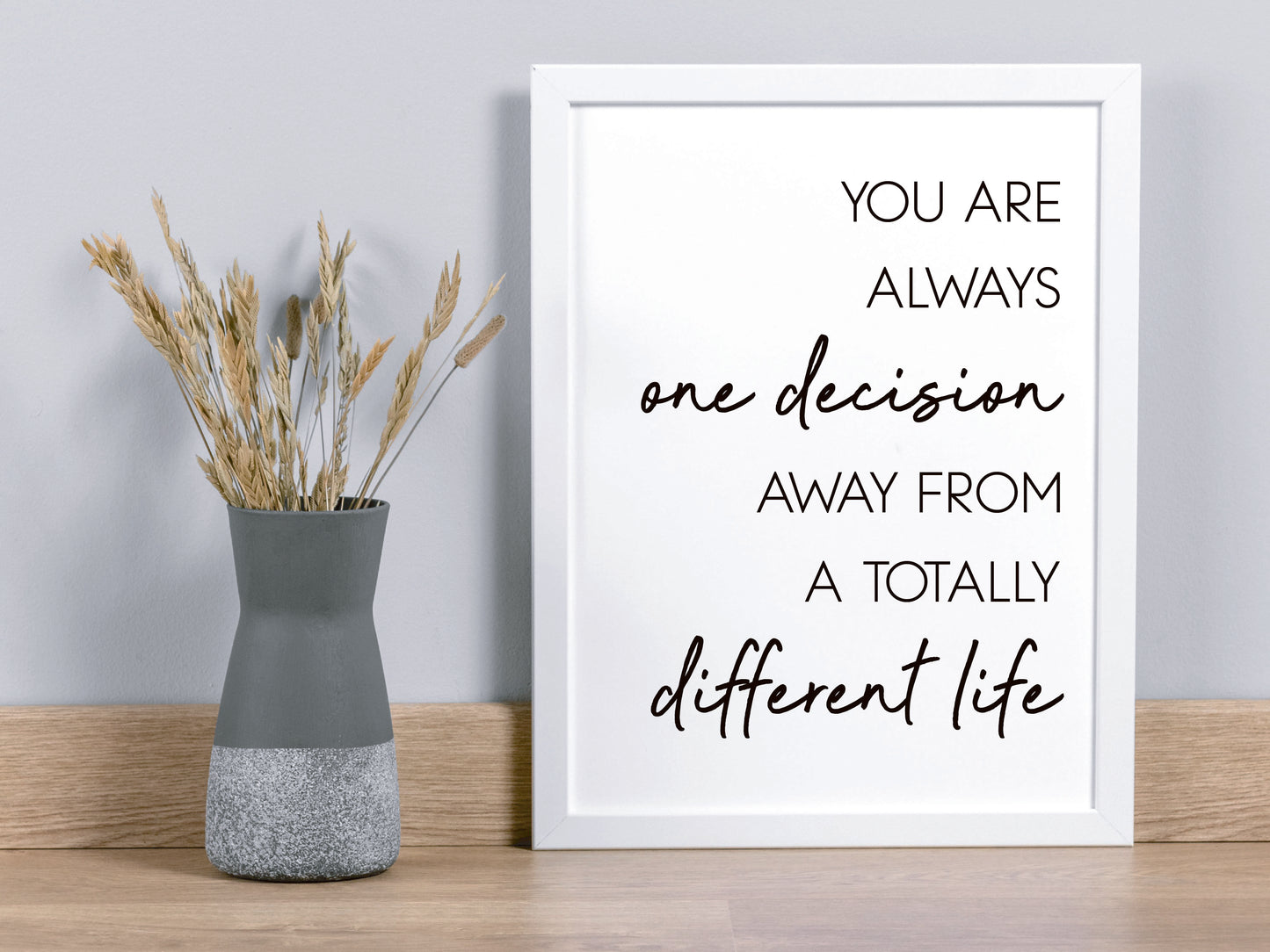 You are always one decision away from a total different life - Motivational Quote Print (Digital Download)