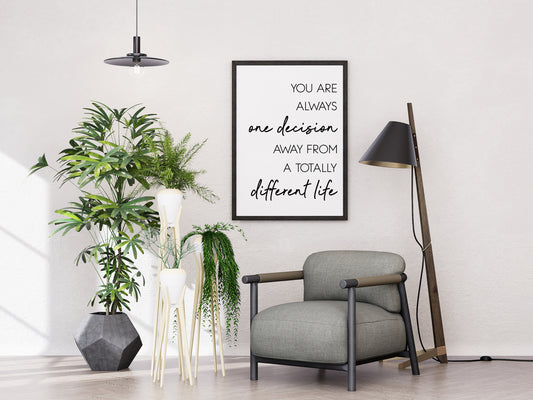 You are always one decision away from a total different life - Motivational Quote Print (Digital Download)